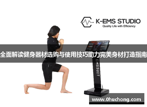 全面解读健身器材选购与使用技巧助力完美身材打造指南