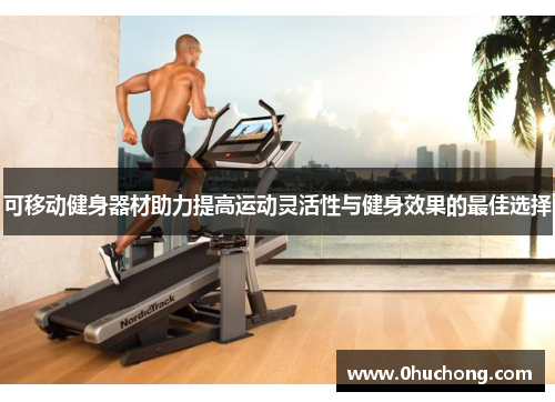 可移动健身器材助力提高运动灵活性与健身效果的最佳选择