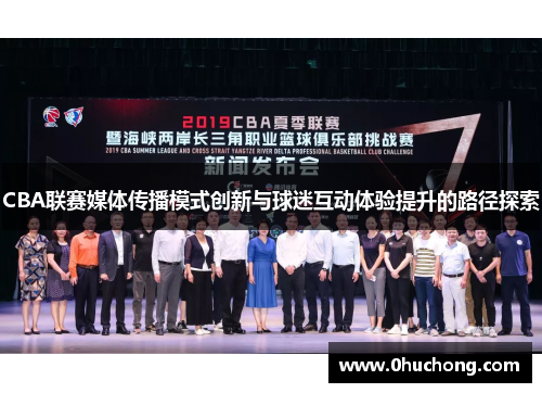 CBA联赛媒体传播模式创新与球迷互动体验提升的路径探索