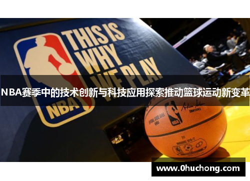 NBA赛季中的技术创新与科技应用探索推动篮球运动新变革