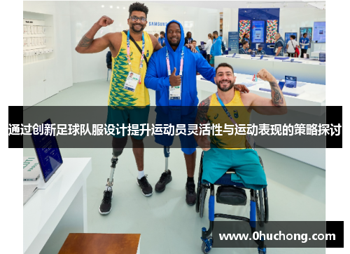 通过创新足球队服设计提升运动员灵活性与运动表现的策略探讨
